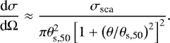 \begin{equation*} \frac{\textrm{d}\sigma}{\textrm{d}\Omega}\approx\frac{\sigma_{\textrm{sca}}}{\pi\theta^2_{\textrm{s,50}}\left[1+\left(\theta/\theta_{\textrm{s,50}}\right)^2\right]^2}. \end{equation*}