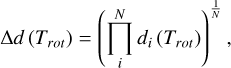 $\Delta d\left( {{T_{rot}}} \right) = {\left( {\prod\limits_i^N {{d_i}\left( {{T_{rot}}} \right)} } \right)^{\frac{1}{N}}},$