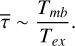 $\bar \tau \sim \frac{{{T_{mb}}}}{{{T_{ex}}}}.$