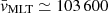 $ \bar{\mathit{v}}_{\mathrm{MLT}}\simeq 103\,600 $