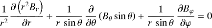 \begin{equation*}\frac{1}{r^{2}} \frac{{\partial} \left(r^{2}B_{r}\right)}{{\partial} r} + \frac{1}{r\,\sin \theta} \, \frac{\partial}{\partial \theta}\left(B_{\theta }\sin \theta \right) + \frac{1}{r\,\sin \theta} \, \frac{{\partial} B_{\varphi}}{\partial \varphi} = 0 \end{equation*}