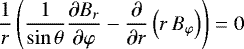 \begin{equation*} \frac{1}{r} \left( \frac{1}{\sin \theta} \frac{{\partial} B_{r}}{\partial \varphi} - \frac{\partial}{{\partial} r} \left( r\,B_{\varphi} \right)\right) = 0 \end{equation*}