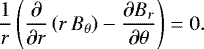 \begin{equation*} \frac{1}{r} \left( \frac{\partial}{{\partial} r} \left(r \,B_{\theta }\right) - \frac{{\partial} B_{r}}{\partial \theta} \right) = 0 .\end{equation*}