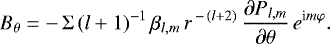 \begin{equation*} B_{\theta} = -\, \Sigma\, (l+1){}^{-1}\, \beta_{ l,m}\, r^{\,-\,(l+2)}\, \frac{{\partial} P_{l,m}}{\partial \theta}\, e^{\textrm{i}m\varphi} .\end{equation*}