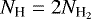 $N_{\textrm{H}} = 2N_{\textrm{H}_{2}}$