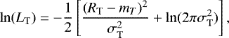 \begin{equation*}\mathrm{ln}(L_{\mathrm{T}}) = -\frac{1}{2} \left[\frac{(R_{\mathrm{T}} - m_{T})^2}{\sigma_{\mathrm{T}}^2} + \mathrm{ln}(2 \pi \sigma_{\mathrm{T}}^2) \right],\end{equation*}