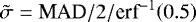 $\tilde{\sigma}=\textrm{MAD}/2/\textrm{erf}^{-1}\!\left(0.5\right)$