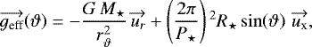 \begin{equation*}\overrightarrow{g_{\textrm{eff}}}\!\left(\vartheta\right)=-\frac{G\,M_{\star}}{r_{\vartheta}^2}\,\overrightarrow{u_r}+\left(\frac{2\pi}{P_{\star}}\right){}^2R_{\star}\sin\!\left(\vartheta\right)\,\overrightarrow{u_{\textrm{x}}},\end{equation*}