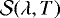 $\mathcal{S}\!\left(\lambda, T\right)$