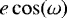 $e\cos\!\left(\omega\right)$