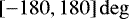 $\left[-180, 180\right]{\deg}$