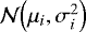 $\mathcal{N}\!\left(\mu_i, \sigma_i^2\right)$