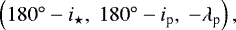$\left(180^{\circ}-i_{\star},\ 180^{\circ}-i_{\textrm{p}},\ -\lambda_{\textrm{p}}\right),$