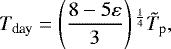 \begin{equation*}T_{\textrm{day}} = \left(\frac{8-5\varepsilon}{3}\right){}^{\frac{1}{4}}\tilde{T}_{\textrm{p}},\end{equation*}