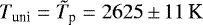 $T_{\textrm{uni}}=\tilde{T}_{\textrm{p}}=2625\,{\pm}\,11\,\textrm{K}$