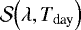 $\mathcal{S}\!\left(\lambda, T_{\textrm{day}}\right)$