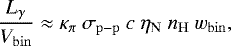 \begin{equation*}\frac{L_{\gamma}}{V_{\mathrm{bin}}} \approx \kappa_{\mathrm{\pi}}~\sigma_{\mathrm{p-p}}~c~\eta_{\mathrm{N}}~n_{\mathrm{H}}~w_{\mathrm{bin}},\end{equation*}