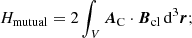 $$ \begin{aligned} H_{\rm mutual}=2 \int _V \boldsymbol{A}_{\mathrm{C} }\cdot \boldsymbol{B}_{\mathrm{cl} }\, \mathrm{d}^3\boldsymbol{r}; \end{aligned} $$