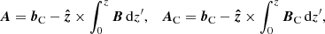 $$ \begin{aligned} \boldsymbol{A} = \boldsymbol{b}_{\rm C} - \boldsymbol{\hat{z}}\times \int _0^{z} \boldsymbol{B} \, \mathrm{d}z^\prime , \quad \boldsymbol{A}_{\rm C} = \boldsymbol{b}_{\rm C} - \boldsymbol{\hat{z}}\times \int _0^{z} \boldsymbol{B}_{\rm C} \, \mathrm{d}z^\prime , \end{aligned} $$