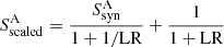 $$ \begin{aligned} S_{\mathrm{scaled} }^{\mathrm{A} }= \frac{S_{\mathrm{syn} }^{\mathrm{A} }}{1+1/\mathrm{LR} }+\frac{1}{1+\mathrm{LR} } \end{aligned} $$