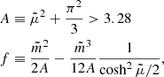 $$ \begin{aligned}&A\equiv \tilde{\mu }^2+\frac{\pi ^2}{3}>3.28 \\\nonumber&f\equiv \frac{\tilde{m}^2}{2A}-\frac{\tilde{m}^3}{12A}\frac{1}{\cosh ^2\tilde{\mu }/2}, \end{aligned} $$