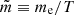 $ \tilde{m}\equiv m_{\mathrm{e}}/T $