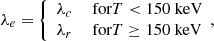 $$ \begin{aligned} \lambda _e = \left\{ \begin{array}{cl} \lambda _c&\text{ for } T < 150 \text{ keV}\\ \lambda _r&\text{ for } T\ge 150 \text{ keV} \end{array}, \right. \end{aligned} $$