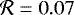 $\mathcal{R}= 0.07$