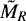 $\tilde{M}_{R}$