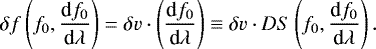 \begin{equation*}\delta f \left(f_0,\frac{\textrm{d} f_0}{\textrm{d} \lambda}\right) = \delta v \cdot \left(\frac{\textrm{d} f_0}{\textrm{d} \lambda}\right) \equiv \delta v \cdot DS \left(f_0,\frac{\textrm{d} f_0}{\textrm{d} \lambda}\right).\end{equation*}