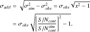 \begin{eqnarray*}\sigma_{add} &=& \sqrt{\sigma_{sim}^2 - \sigma_{obs}^2} = \sigma_{obs}\sqrt{x^2 - 1} \nonumber \\&=& \sigma_{obs}\sqrt{\left[\frac{S/N_{cont}}{S/N_{cont}^{sim}}\right]^2 - 1}.\end{eqnarray*}