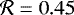 $\mathcal{R}= 0.45$