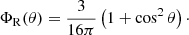 $$ \begin{aligned} \Phi _{\mathrm{R} }(\theta ) = \frac{3}{16\pi }\left(1+\cos ^2\theta \right)\cdot \end{aligned} $$