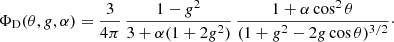 $$ \begin{aligned} \Phi _{\mathrm{D} }(\theta , g, \alpha ) = \frac{3}{4\pi }\, \frac{1-g^2}{3+\alpha (1+2g^2)}\, \frac{1+\alpha \cos ^2\theta }{(1+g^2-2g\cos \theta )^{3/2}}\cdot \end{aligned} $$