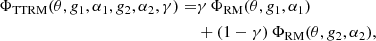 $$ \begin{aligned} \Phi _{\mathrm{TTRM} }(\theta , g_1, \alpha _1, g_2, \alpha _2, \gamma ) =&\gamma \,\Phi _{\mathrm{RM} }(\theta , g_1, \alpha _1)\nonumber \\&+ (1-\gamma )\,\Phi _{\mathrm{RM} }(\theta , g_2, \alpha _2), \end{aligned} $$