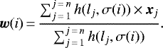 \begin{equation*}\vec{w}(i)\,{=}\,\dfrac{ \sum_{j\,{=}\,1}^{j\,{=}\,n} h(l_j,\sigma(i))\,{\times}\,\vec{x}_j } { \sum_{j\,{=}\,1}^{j\,{=}\,n} h(l_j,\sigma(i)) }. \end{equation*}