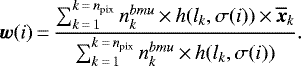 \begin{equation*}\vec{w}(i)\,{=}\,\dfrac{ \sum_{k\,{=}\,1}^{k\,{=}\,n_{\textrm{pix}}} n_k^{bmu}\,{\times}\,h(l_k,\sigma(i))\,{\times}\, \vec{\overline{x}}_k } { \sum_{k\,{=}\,1}^{k\,{=}\,n_{\textrm{pix}}} n_k^{bmu}\,{\times}\,h(l_k,\sigma(i)) }. \end{equation*}