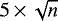 $5\,{\times}\,\sqrt{n}$