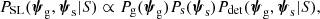$$ \begin{aligned} P_{\rm {SL}}(\boldsymbol{\psi }_{\rm g},\boldsymbol{\psi }_{\rm s}|S) \propto P_{\rm g}(\boldsymbol{\psi }_{\rm g})P_{\rm s}(\boldsymbol{\psi }_{\rm s})P_{\rm det}(\boldsymbol{\psi }_{\rm g},\boldsymbol{\psi }_{\rm s}|S), \end{aligned} $$