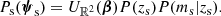 $$ \begin{aligned} P_{\rm s}(\boldsymbol{\psi }_{\rm s}) = U_{\mathbb{R} ^2}(\boldsymbol{\beta })P(z_{\mathrm{s} })P(m_{\mathrm{s} }|z_{\mathrm{s} }). \end{aligned} $$