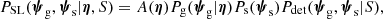 $$ \begin{aligned} P_{\rm {SL}}(\boldsymbol{\psi }_{\rm g},\boldsymbol{\psi }_{\rm s}|\boldsymbol{\eta },S) = A(\boldsymbol{\eta })P_{\rm g}(\boldsymbol{\psi }_{\rm g}|\boldsymbol{\eta })P_{\rm s}(\boldsymbol{\psi }_{\rm s})P_{\rm det}(\boldsymbol{\psi }_{\rm g},\boldsymbol{\psi }_{\rm s}|S), \end{aligned} $$