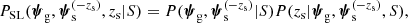 $$ \begin{aligned} P_{\rm {SL}}(\boldsymbol{\psi }_{\rm g},\boldsymbol{\psi }_{\rm s}^{(-z_{\rm s})},z_{\mathrm{s} }|S) = P(\boldsymbol{\psi }_{\rm g},\boldsymbol{\psi }_{\rm s}^{(-z_{\rm s})}|S)P(z_{\mathrm{s} }|\boldsymbol{\psi }_{\rm g},\boldsymbol{\psi }_{\rm s}^{(-z_{\rm s})},S), \end{aligned} $$