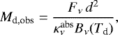 \begin{equation*} M_{\textrm{d,obs}} = \frac{F_{\nu} \, d^2}{\kappa_{\nu}^{\textrm{abs}} B_{\nu}(T_{\textrm{d}})},\end{equation*}