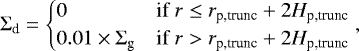 \begin{equation*} \Sigma_{\textrm{d}} = \begin{cases} 0 & \textrm{if} \; r\leq r_{\textrm{p,trunc}}+2H_{\textrm{p,trunc}} \\ 0.01\times \Sigma_{\textrm{g}} & \textrm{if} \; r>r_{\textrm{p,trunc}}+2H_{\textrm{p,trunc}} \end{cases},\end{equation*}