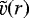 $\tilde \varv(r)$