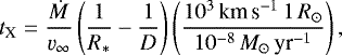 \begin{equation*}t_{\textrm{X}}=\frac{\dot M}{\varv_{\infty}}\left({\frac{1}{R_*}-\frac{1}{D}}\right)\left({\frac{10^3\,\textrm{km}\,\textrm{s}^{-1}\,1\,R_{\odot}}{10^{-8}\,{M}_{\odot}\,\textrm{yr}^{-1}}}\right),\end{equation*}