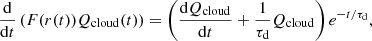 $$ \begin{aligned} \frac{\mathrm{d}}{\mathrm{d}t} \left( F(r(t)) Q_{\rm cloud}(t) \right) = \left(\frac{\mathrm{d}Q_{\rm cloud}}{\mathrm{d}t} + \frac{1}{\tau _{\rm d}}Q_{\rm cloud} \right) e^{-t/\tau _{\rm d}}, \end{aligned} $$