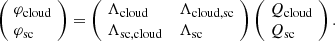 $$ \begin{aligned} \left(\!\begin{array}{ll} \varphi _{\rm cloud}\\ \varphi _{\rm sc}\\ \end{array}\!\right)= \left(\!\begin{array}{llcc} \Lambda _{\rm cloud}&\Lambda _{\rm cloud, sc} \\ \Lambda _{\rm sc, cloud}&\Lambda _{\rm sc} \\ \end{array}\!\right) \left(\!\begin{array}{ll} Q_{\rm cloud} \\ Q_{\rm sc}\\ \end{array}\!\right). \end{aligned} $$