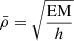 $ \bar{\rho} = \sqrt{\frac{\mathrm{EM}}{h}} $