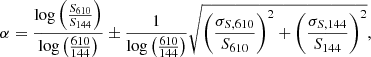 $$ \begin{aligned} \alpha =\frac{\mathrm{log}\left(\frac{S_{610}}{S_{144}}\right)}{\mathrm{log}\left(\frac{610}{144}\right)}\pm \frac{1}{{\mathrm{log}\left(\frac{610}{144}\right)}}\sqrt{\left(\frac{\sigma _{S, 610}}{S_{610}}\right)^2+\left(\frac{\sigma _{S,144}}{S_{144}}\right)^2}, \end{aligned} $$